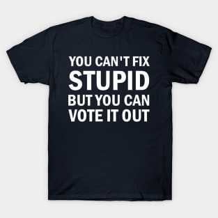 You Cant Fix Stupid But You Can Vote It Out T-Shirt